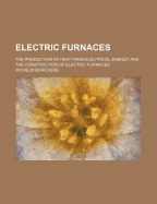 Electric Furnaces: The Production of Heat from Electrical Energy and the Construction of Electric Furnaces