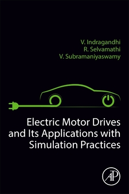 Electric Motor Drives and Their Applications with Simulation Practices - Selvamathi, R, and Subramaniyaswamy, V, and Indragandhi, V, PhD