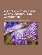 Electric Motors, Their Action, Control and Application