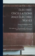 Electric Oscillations And Electric Waves: With Application To Radiotelegraphy And Incidental Application To Telephony And Optics