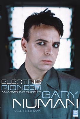 Electric Pioneer: An Armchair Guide to Gary Numan - Goodwin, Paul