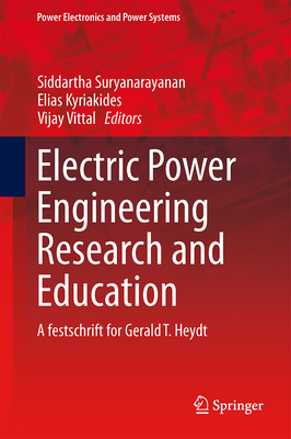 Electric Power Engineering Research and Education: A Festschrift for Gerald T. Heydt - Kyriakides, Elias (Editor), and Suryanarayanan, Siddarth (Editor), and Vittal, Vijay (Editor)