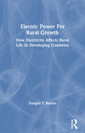 Electric Power for Rural Growth: How Electricity Affects Rural Life in Developing Countries