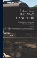 Electric Railway Handbook: A Reference Book of Practice Data, Formulas and Tables for the Use of Operators, Engineers and Students