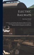 Electric Railways; A Treatise on the Modern Development of Electric Traction, Including Practical Instruction in the Latest Approved Methods of Electric Equipment and Operation