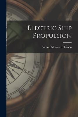 Electric Ship Propulsion - Robinson, Samuel Murray