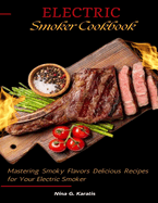 Electric Smoker Cookbook: Mastering Smoky Flavors Delicious Recipes for Your Electric Smoker