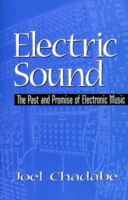Electric Sound: The Past and Promise of Electronic Music - Chadabe, Joel