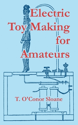 Electric Toy Making for Amateurs - Sloane, T O'Conor