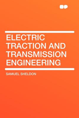 Electric Traction and Transmission Engineering - Sheldon, Samuel