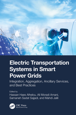Electric Transportation Systems in Smart Power Grids: Integration, Aggregation, Ancillary Services, and Best Practices - Alhelou, Hassan Haes (Editor), and Amani, Ali Moradi (Editor), and Sajjadi, Samaneh Sadat (Editor)