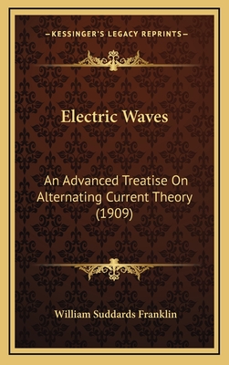 Electric Waves: An Advanced Treatise on Alternating Current Theory (1909) - Franklin, William Suddards