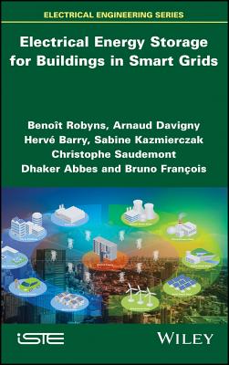 Electrical Energy Storage for Buildings in Smart Grids - Robyns, Benot, and Davigny, Arnaud, and Kazmierczak, Sabine