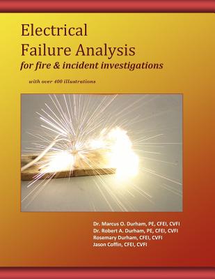 Electrical Failure Analysis for Fire and Incident Investigations: with over 400 Illustrations - Durham, Robert a, and Durham Cfei, Rosemary, and Coffin Cfei, Jason a