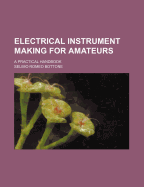 Electrical Instrument Making for Amateurs: A Practical Handbook