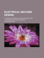 Electrical Machine Design: The Design And Specification Of Direct And Alternating Current Machinery