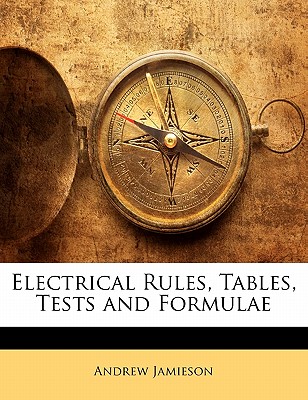 Electrical Rules, Tables, Tests and Formulae - Jamieson, Andrew
