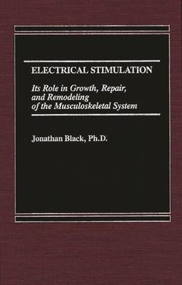 Electrical Stimulation: Its Role in Growth, Repair and Remodeling of the Musculoskeletal System - Black, Jonathan