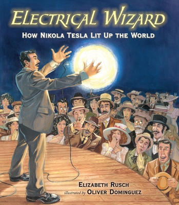 Electrical Wizard: How Nikola Tesla Lit Up the World - Rusch, Elizabeth
