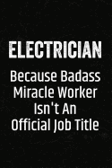 Electrician Because Badass Miracle Worker Isn't an Official Job Title: Black Lined Journal Soft Cover Notebook for Electricians, Apprentices, Trade School