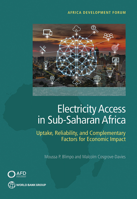 Electricity access in sub-Saharan Africa: uptake, reliability, and complementary factors for economic impact - Blimpo, Moussa P., and Cosgrove-Davies, Malcolm