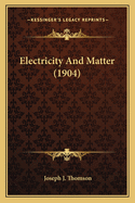 Electricity And Matter (1904)