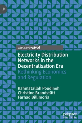 Electricity Distribution Networks in the Decentralisation Era: Rethinking Economics and Regulation - Poudineh, Rahmatallah, and Brandsttt, Christine, and Billimoria, Farhad