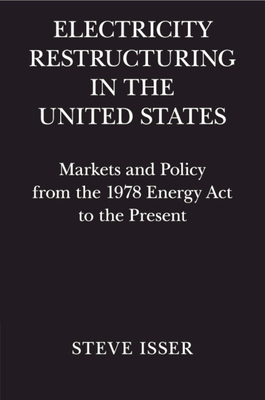 Electricity Restructuring in the United States: Markets and Policy from the 1978 Energy Act to the Present - Isser, Steve