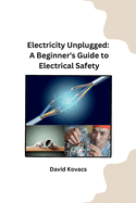 Electricity Unplugged: A Beginner's Guide to Electrical Safety