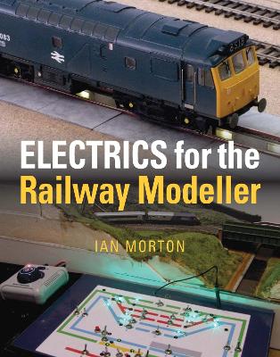 Electrics for the Railway Modeller - Morton, Ian