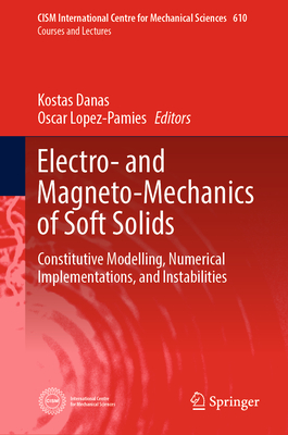 Electro- and Magneto-Mechanics of Soft Solids: Constitutive Modelling, Numerical Implementations, and Instabilities - Danas, Kostas (Editor), and Lopez-Pamies, Oscar (Editor)