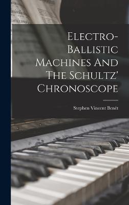 Electro-ballistic Machines And The Schultz' Chronoscope - Bent, Stephen Vincent