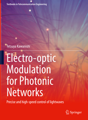 Electro-optic Modulation for Photonic Networks: Precise and high-speed control of lightwaves - Kawanishi, Tetsuya