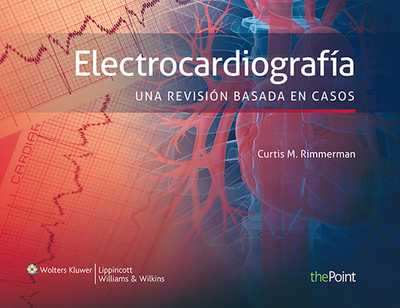 Electrocardiografia. Una Revision Basada En Casos - Rimmerman, Curtis M, MD, and Griffin, Brian P, MD, Facc, and Kapadia, Samir R, MD, Facc