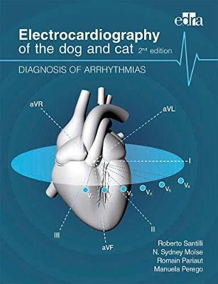 Electrocardiography of the dog and cat. Diagnosis of arrhythmias. II Edition - Santilli, Roberto, and Moise, Sidney, and Pariaut, Romain