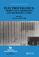 Electroceramics - Production, Properties and Microstructures: Proceedings of the Symposium Held as Part of the Condensed Matter and Materials Physics Conference, 20-22 December 1993, University of Leeds