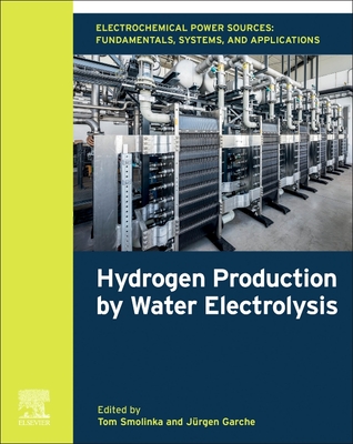 Electrochemical Power Sources: Fundamentals, Systems, and Applications: Hydrogen Production by Water Electrolysis - Smolinka, Tom (Editor), and Garche, Jrgen (Editor)