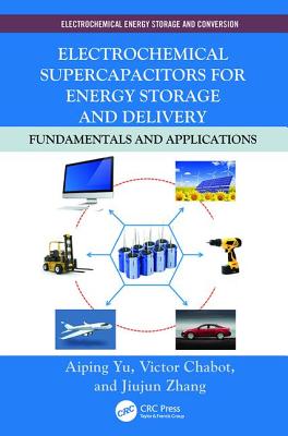 Electrochemical Supercapacitors for Energy Storage and Delivery: Fundamentals and Applications - Yu, Aiping, and Chabot, Victor, and Zhang, Jiujun