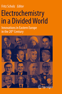 Electrochemistry in a Divided World: Innovations in Eastern Europe in the 20th Century - Scholz, Fritz (Editor)