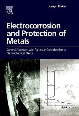 Electrocorrosion and Protection of Metals: General Approach with Particular Consideration to Electrochemical Plants - Riskin, Joseph