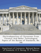 Electrodeposition of Chromium from Chromic Acid Baths: Technological Papers of the Bureau of Standards, No. 346