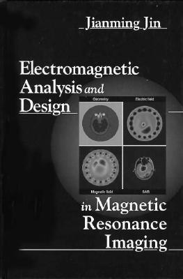 Electromagnetic Analysis and Design in Magnetic Resonance Imaging - Jin, Jianming