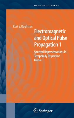 Electromagnetic and Optical Pulse Propagation 1: Spectral Representations in Temporally Dispersive Media - Oughstun, Kurt E