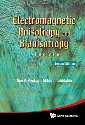 Electromagnetic Anisotropy and Bianisotropy: A Field Guide (Second Edition) - MacKay, Tom G, and Lakhtakia, Akhlesh