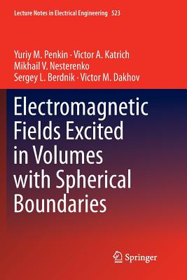 Electromagnetic Fields Excited in Volumes with Spherical Boundaries - Penkin, Yuriy M, and Katrich, Victor A, and Nesterenko, Mikhail V