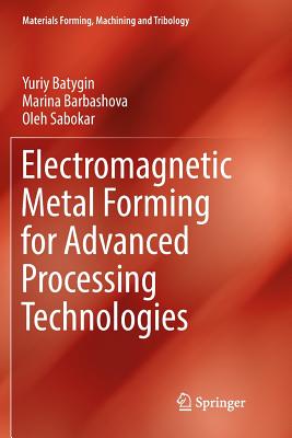 Electromagnetic Metal Forming for Advanced Processing Technologies - Batygin, Yuriy, and Barbashova, Marina, and Sabokar, Oleh
