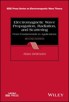 Electromagnetic Wave Propagation, Radiation, and Scattering: From Fundamentals to Applications, 2nd Edition - Ishimaru, Akira