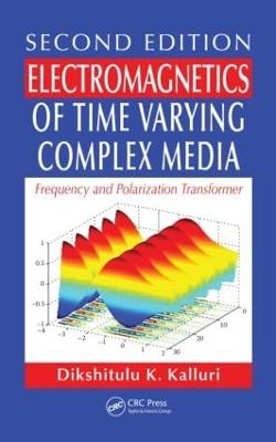 Electromagnetics of Time Varying Complex Media: Frequency and Polarization Transformer, Second Edition - Kalluri, Dikshitulu K