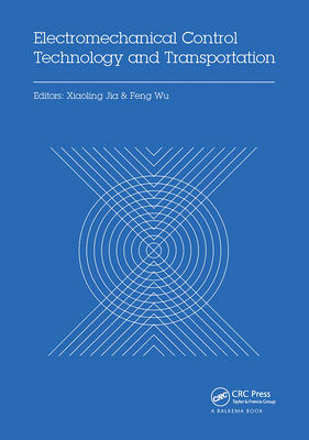 Electromechanical Control Technology and Transportation: Proceedings of the 2nd International Conference on Electromechanical Control Technology and Transportation (Icectt 2017), January 14-15, 2017, Zhuhai, China - Jia, Xiaoling (Editor), and Wu, Feng (Editor)