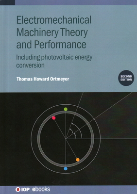 Electromechanical Machinery Theory and Performance (Second Edition): Including photovoltaic energy conversion - Ortmeyer, Thomas Howard
